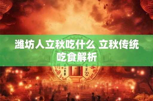 潍坊人立秋吃什么 立秋传统吃食解析