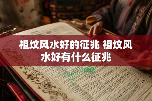 祖坟风水好的征兆 祖坟风水好有什么征兆 祖坟风水好的征兆 祖坟风水好有什么征兆
