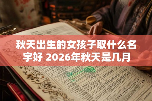 秋天出生的女孩子取什么名字好 2026年秋天是几月