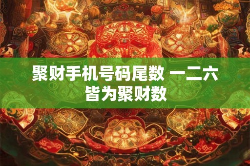 聚财手机号码尾数 一二六皆为聚财数
