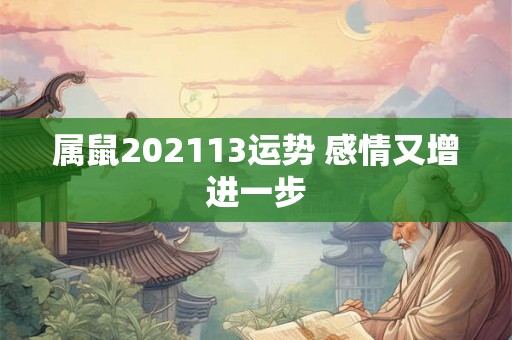 属鼠202113运势 感情又增进一步