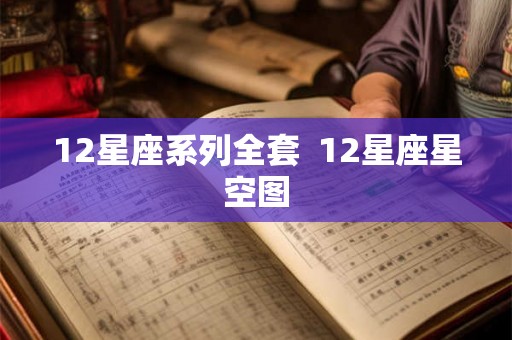12星座系列全套  12星座星空图