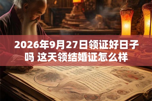 2026年9月27日领证好日子吗 这天领结婚证怎么样