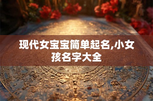 现代女宝宝简单起名,小女孩名字大全