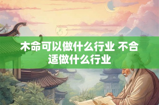 木命可以做什么行业 不合适做什么行业
