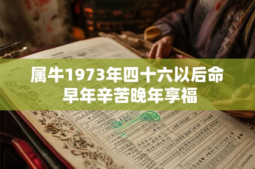 属牛1973年四十六以后命 早年辛苦晚年享福