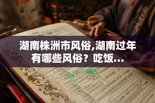 湖南株洲市风俗,湖南过年有哪些风俗？吃饭…