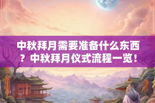 中秋拜月需要准备什么东西？中秋拜月仪式流程一览！