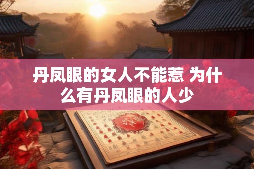 丹凤眼的女人不能惹 为什么有丹凤眼的人少