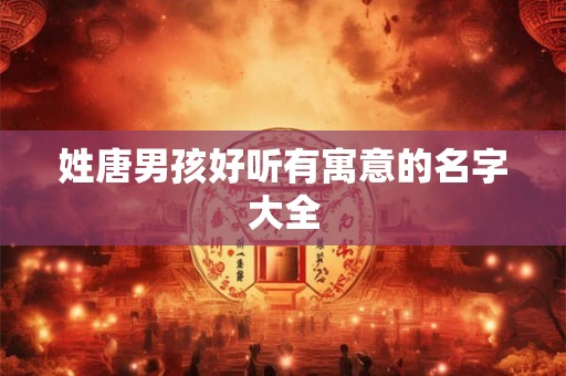 姓唐男孩好听有寓意的名字大全