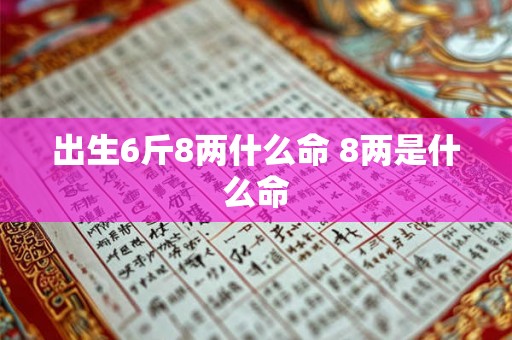 出生6斤8两什么命 8两是什么命