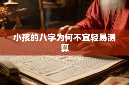 小孩的八字为何不宜轻易测算
