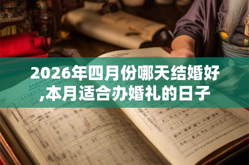 2026年四月份哪天结婚好,本月适合办婚礼的日子