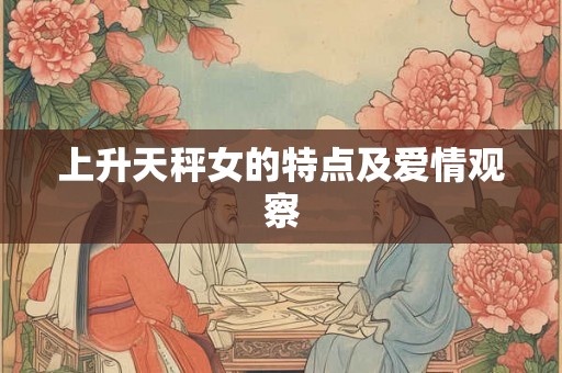 上升天秤女的特点及爱情观察