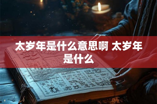 太岁年是什么意思啊 太岁年是什么