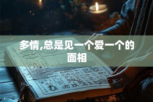 多情,总是见一个爱一个的面相