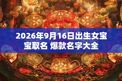 2026年9月16日出生女宝宝取名 爆款名字大全