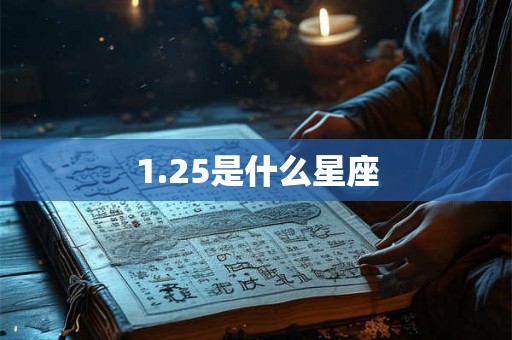 1.25是什么星座 1.25是什么星座
