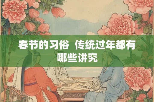 春节的习俗  传统过年都有哪些讲究