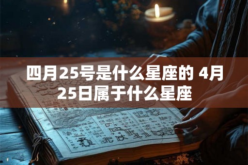 四月25号是什么星座的 4月25日属于什么星座