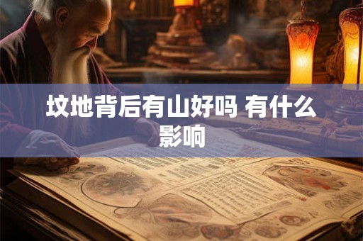 坟地背后有山好吗 有什么影响