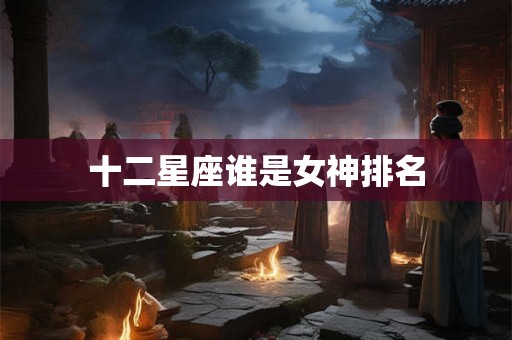 十二星座谁是女神排名