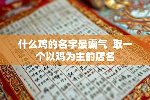 什么鸡的名字最霸气  取一个以鸡为主的店名