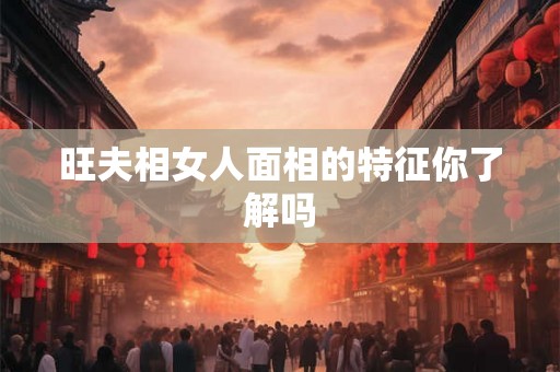 旺夫相女人面相的特征你了解吗
