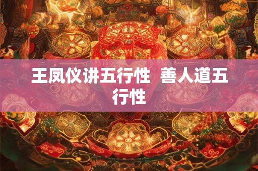 王凤仪讲五行性  善人道五行性