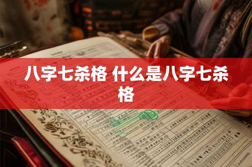 八字七杀格 什么是八字七杀格