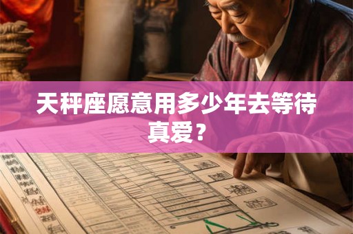 天秤座愿意用多少年去等待真爱？