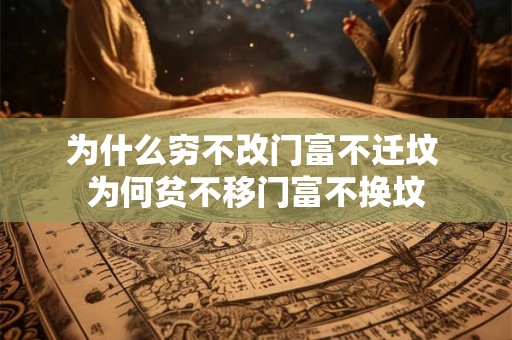 为什么穷不改门富不迁坟 为何贫不移门富不换坟