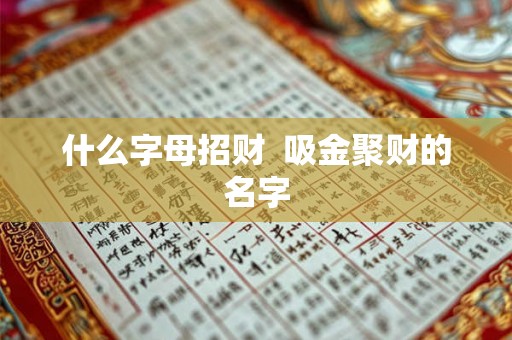 什么字母招财  吸金聚财的名字