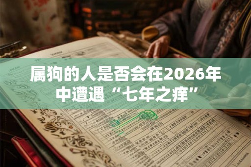 属狗的人是否会在2026年中遭遇“七年之痒”