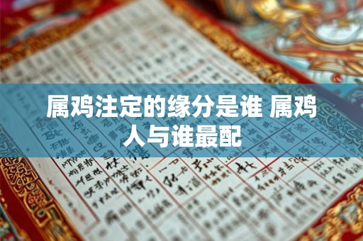 属鸡注定的缘分是谁 属鸡人与谁最配