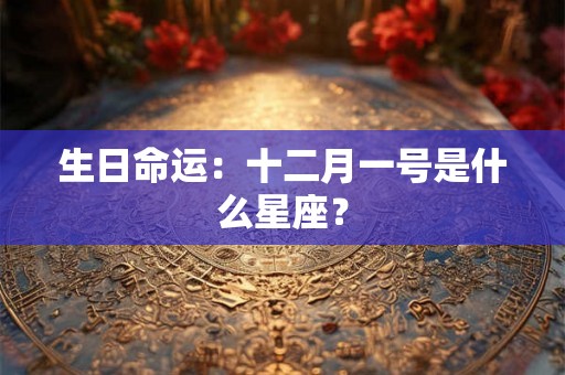 生日命运：十二月一号是什么星座？