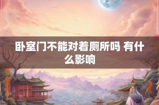 卧室门不能对着厕所吗 有什么影响