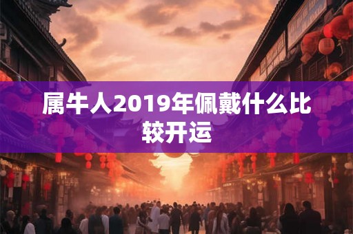 属牛人2019年佩戴什么比较开运