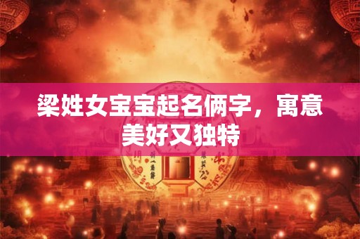梁姓女宝宝起名俩字，寓意美好又独特