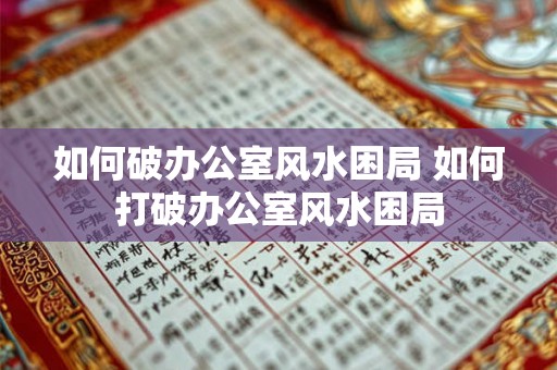 如何破办公室风水困局 如何打破办公室风水困局