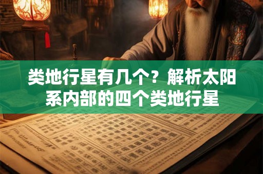 类地行星有几个？解析太阳系内部的四个类地行星