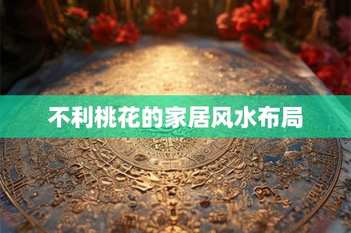 不利桃花的家居风水布局 不利桃花的家居风水布局