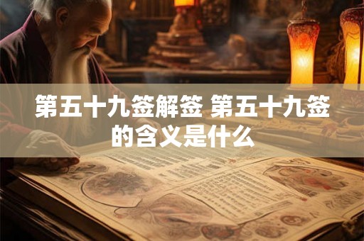 第五十九签解签 第五十九签的含义是什么