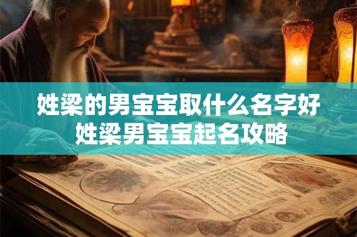 姓梁的男宝宝取什么名字好 姓梁男宝宝起名攻略 姓梁的男宝宝取什么名字好 姓梁男宝宝起名攻略