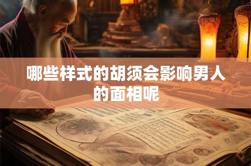 哪些样式的胡须会影响男人的面相呢