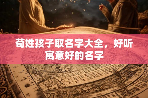 荀姓孩子取名字大全，好听寓意好的名字