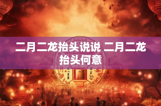 二月二龙抬头说说 二月二龙抬头何意