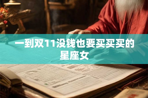 一到双11没钱也要买买买的星座女