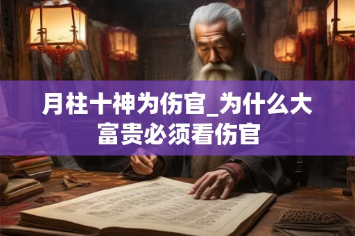 月柱十神为伤官_为什么大富贵必须看伤官