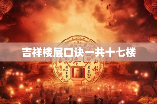 吉祥楼层口诀一共十七楼